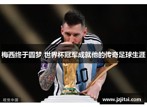 梅西终于圆梦 世界杯冠军成就他的传奇足球生涯